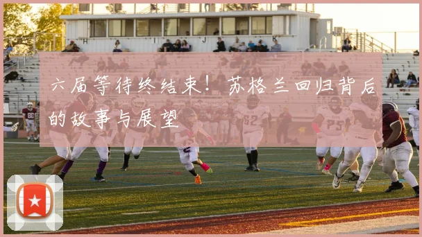六届等待终结束！苏格兰回归背后的故事与展望