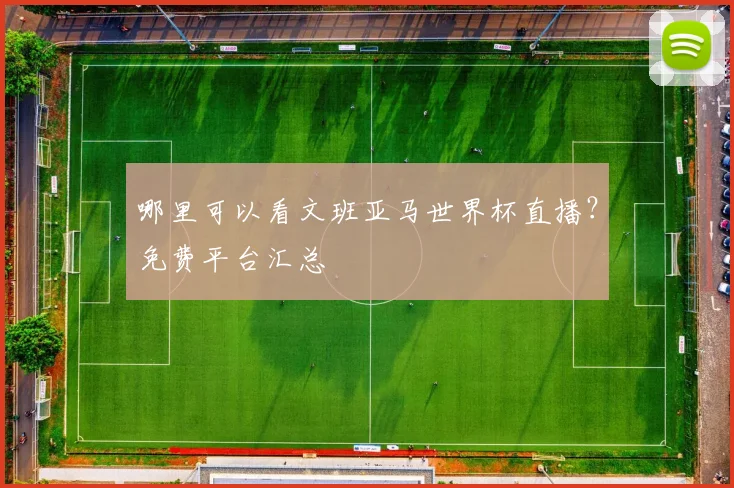 哪里可以看文班亚马世界杯直播?免费平台汇总